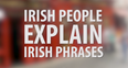 “Arseways” – Irish people try to explain uniquely-Irish phrases