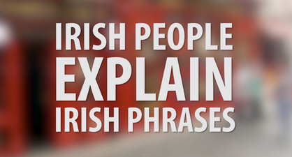 “Arseways” – Irish people try to explain uniquely-Irish phrases