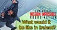 What Mission: Impossible jobs would we give Tom Cruise if the film was set in Ireland